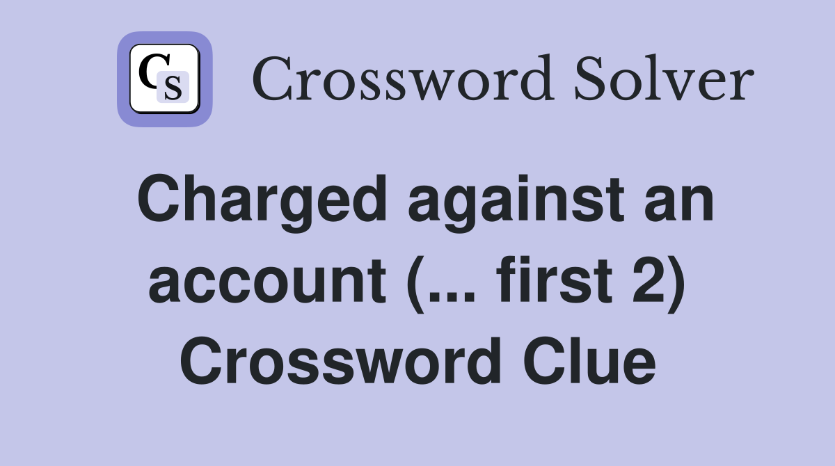 Charged against an account (... first 2) Crossword Clue
