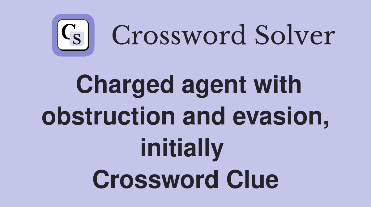 Charged agent with obstruction and evasion, initially  Crossword Clue