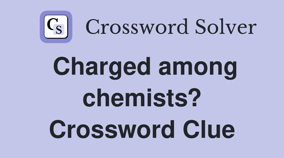 Charged among chemists? Crossword Clue