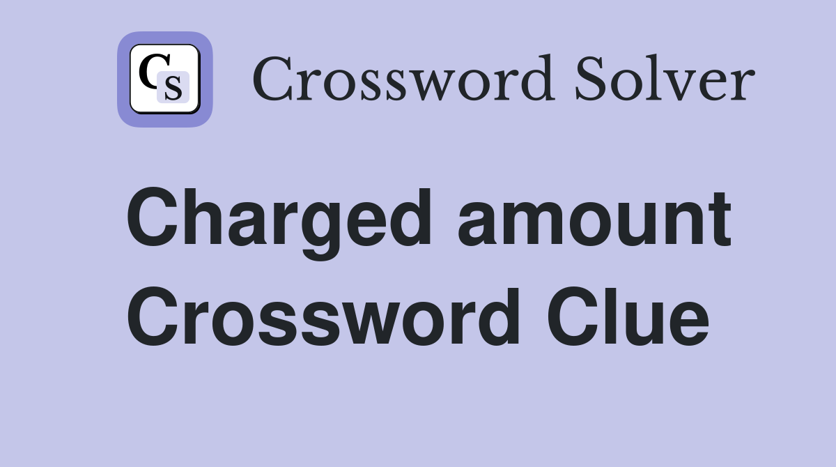 Charged amount Crossword Clue