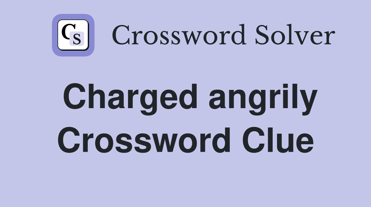 Charged angrily Crossword Clue