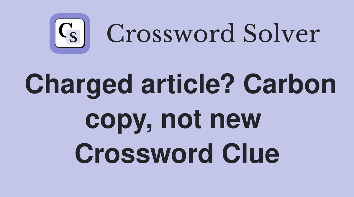 Charged article? Carbon copy, not new  Crossword Clue