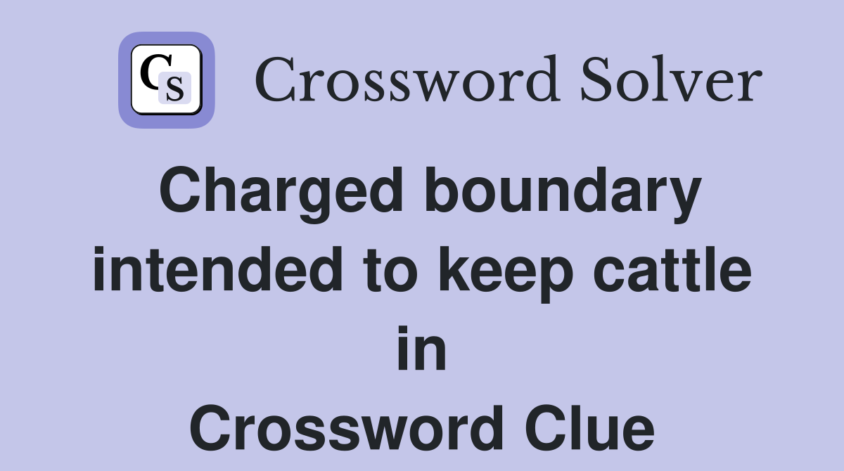Charged boundary intended to keep cattle in Crossword Clue