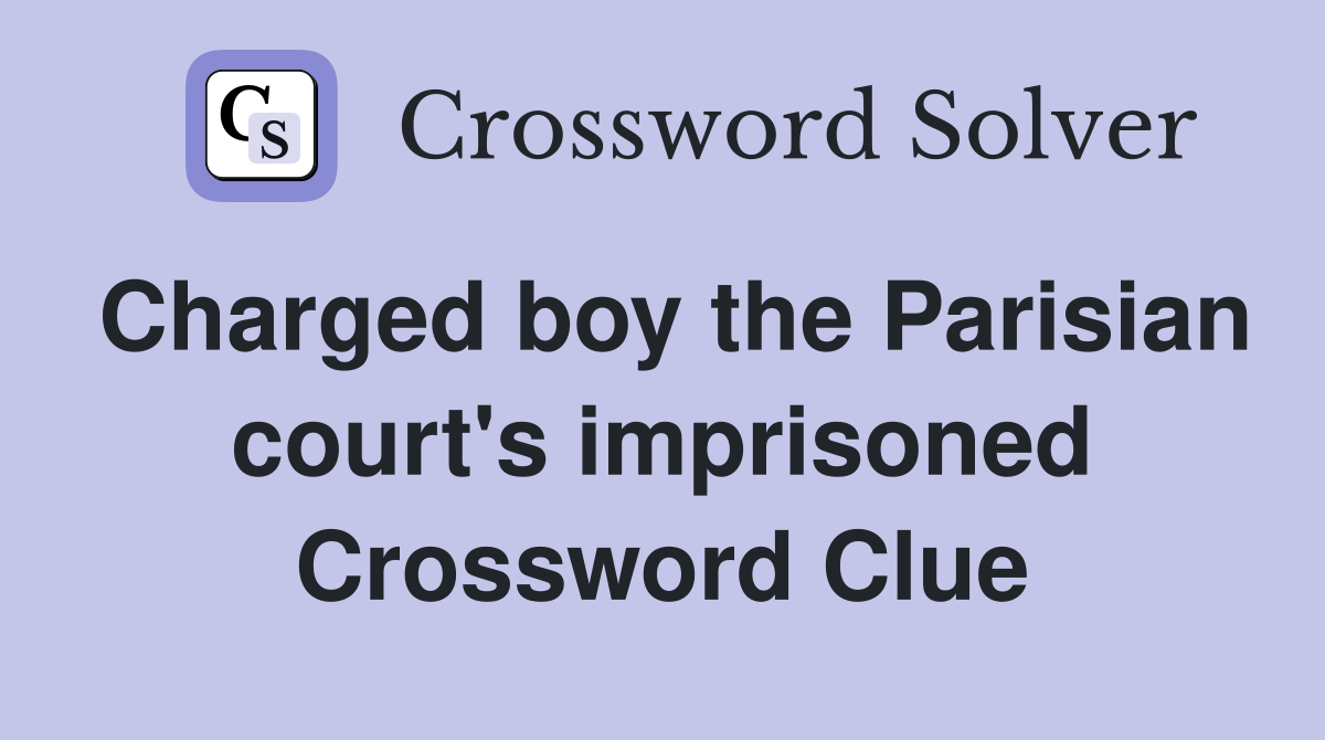 Charged boy the Parisian court's imprisoned Crossword Clue