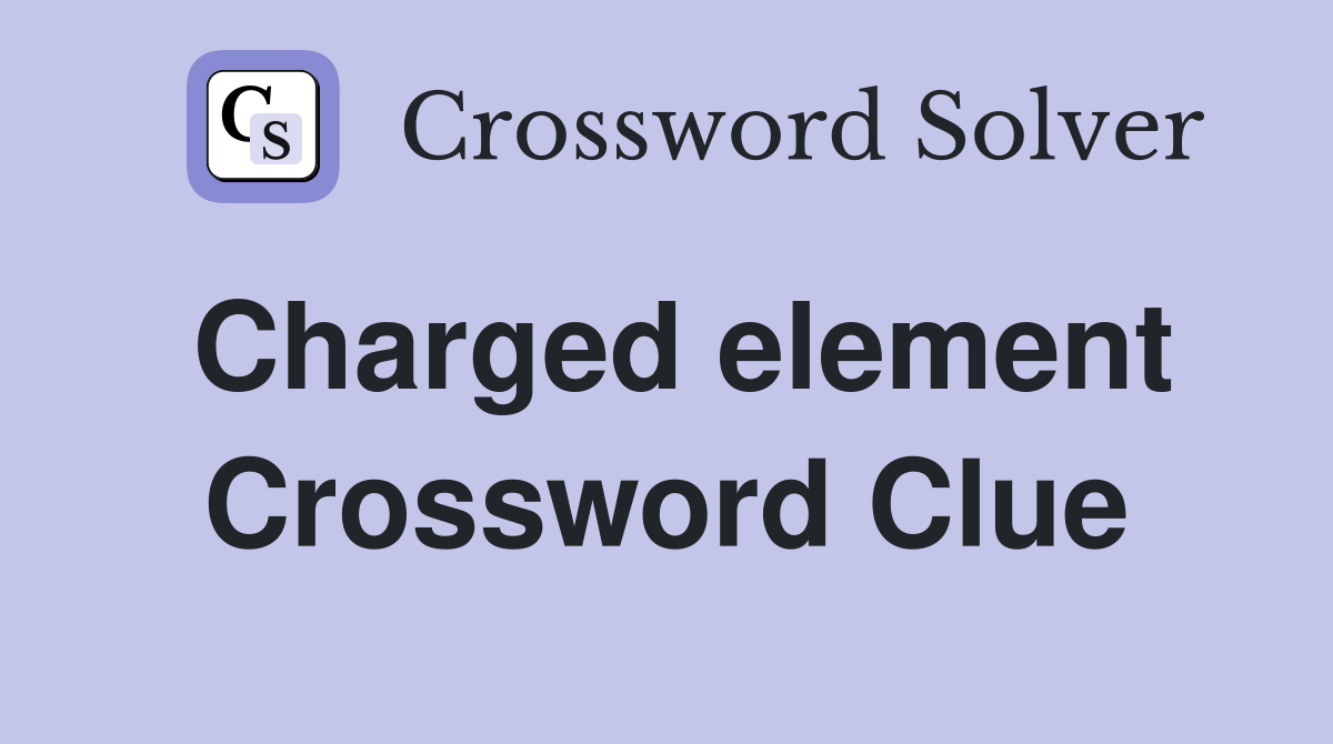 Charged element Crossword Clue