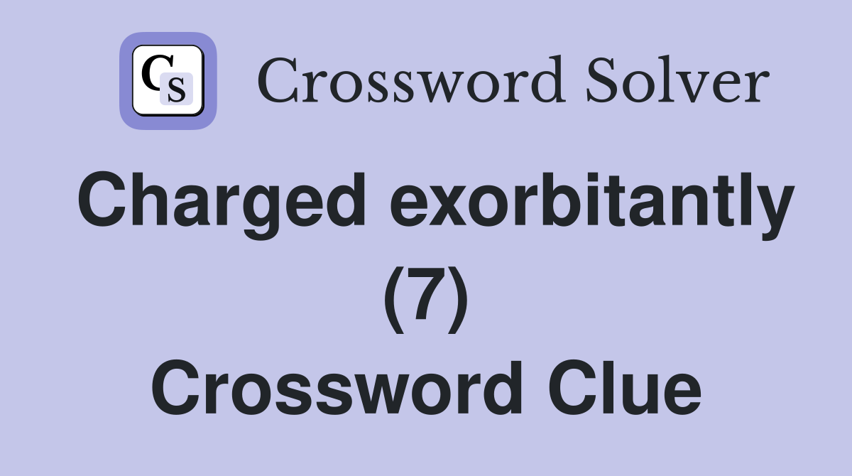 Charged exorbitantly (7) Crossword Clue
