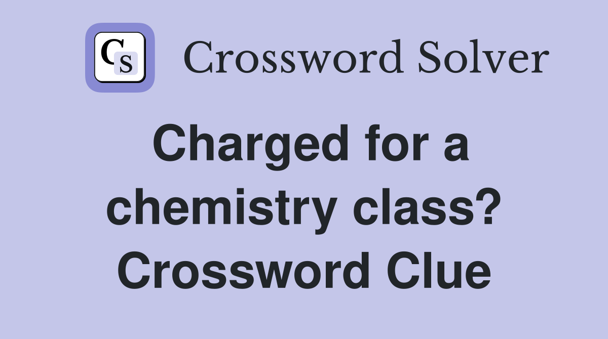 Charged for a chemistry class? Crossword Clue
