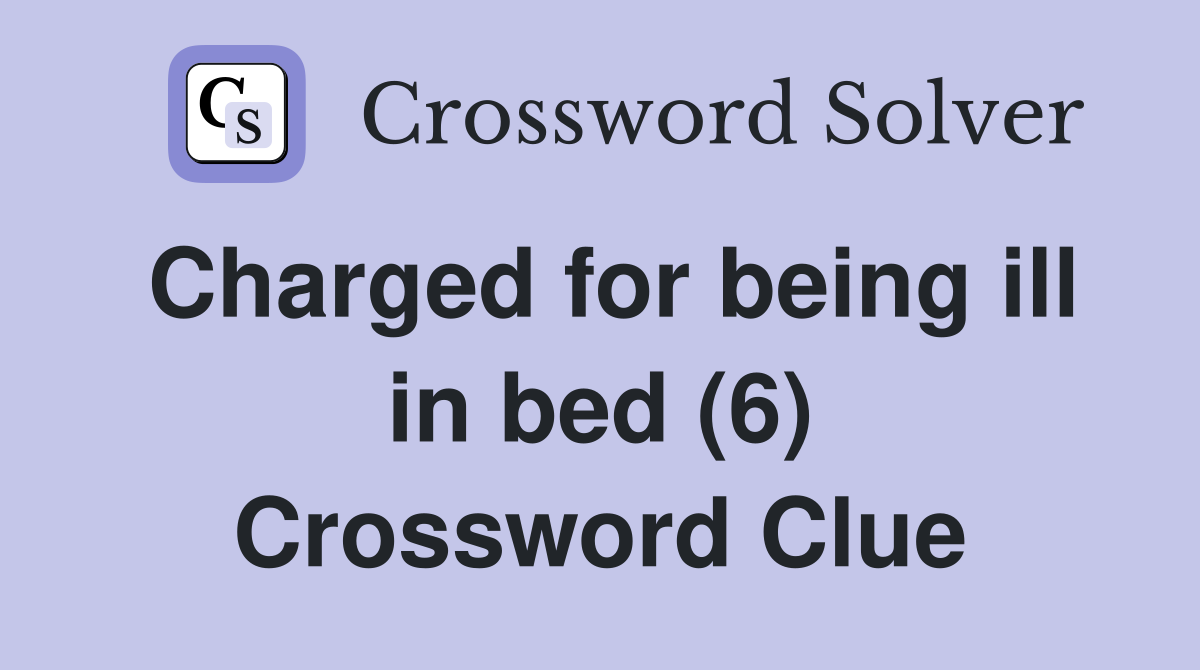Charged for being ill in bed (6) Crossword Clue