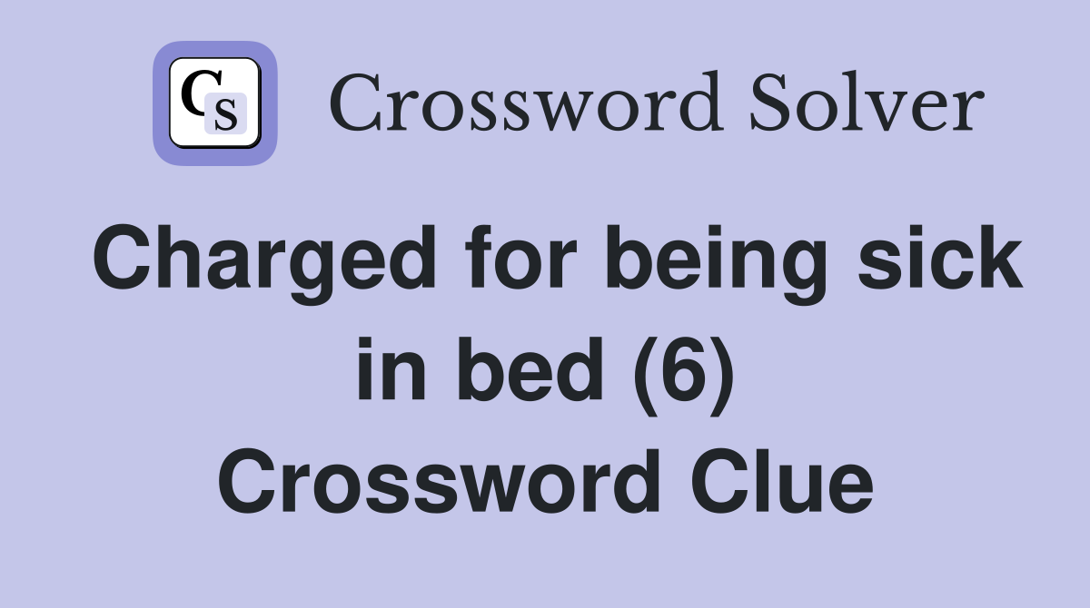 Charged for being sick in bed (6) Crossword Clue