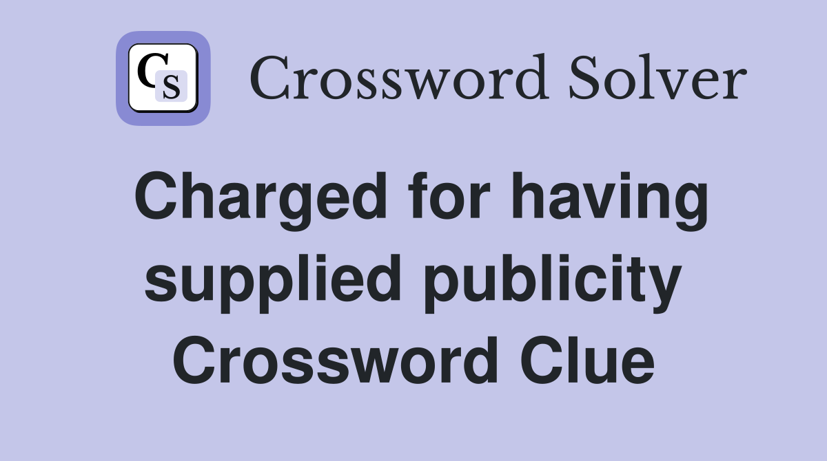 Charged for having supplied publicity Crossword Clue