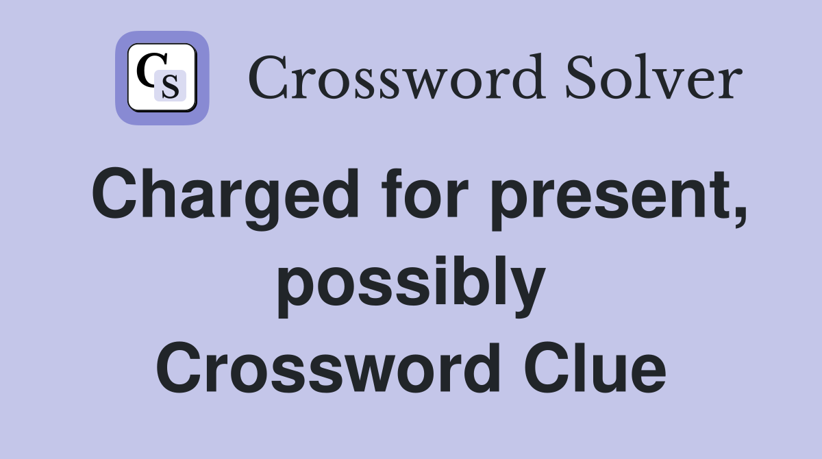 Charged for present, possibly Crossword Clue