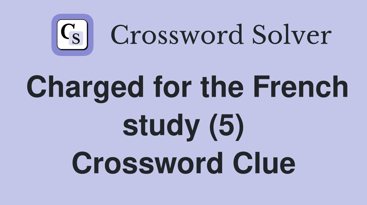 Charged for the French study (5) Crossword Clue