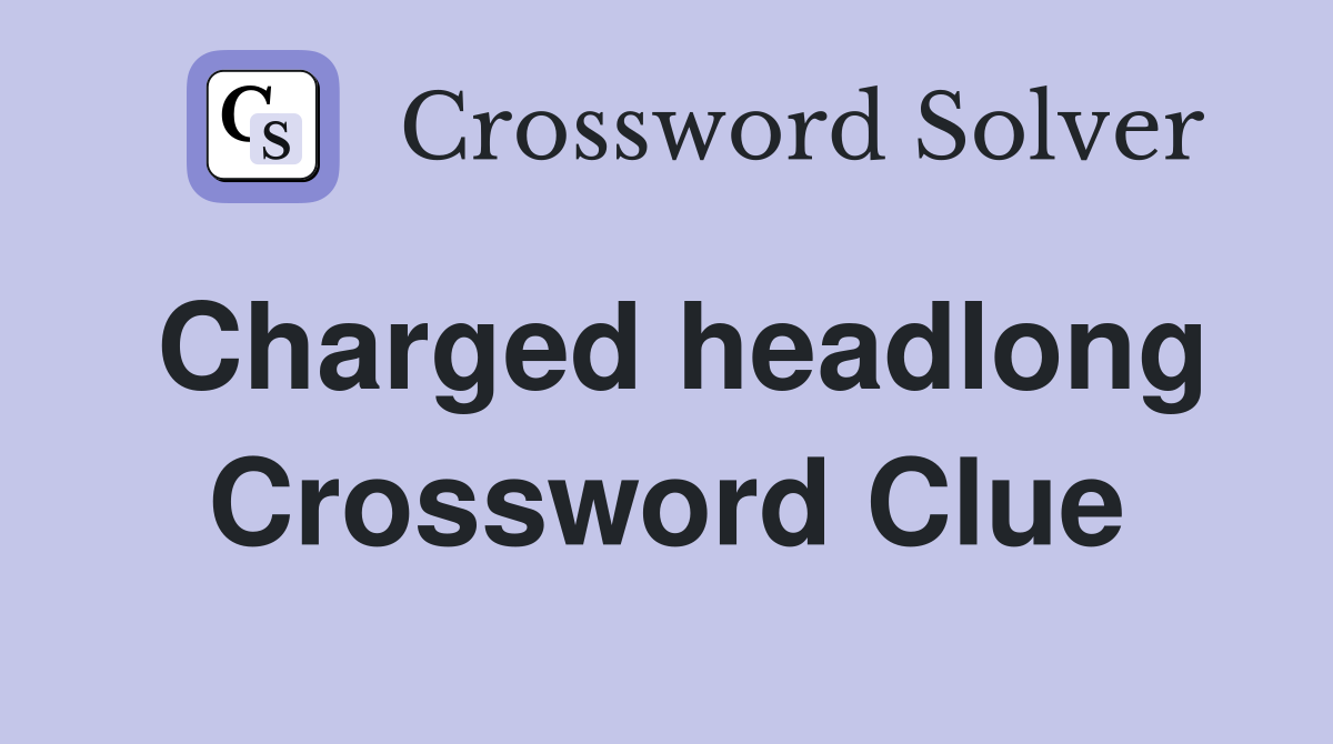Charged headlong Crossword Clue
