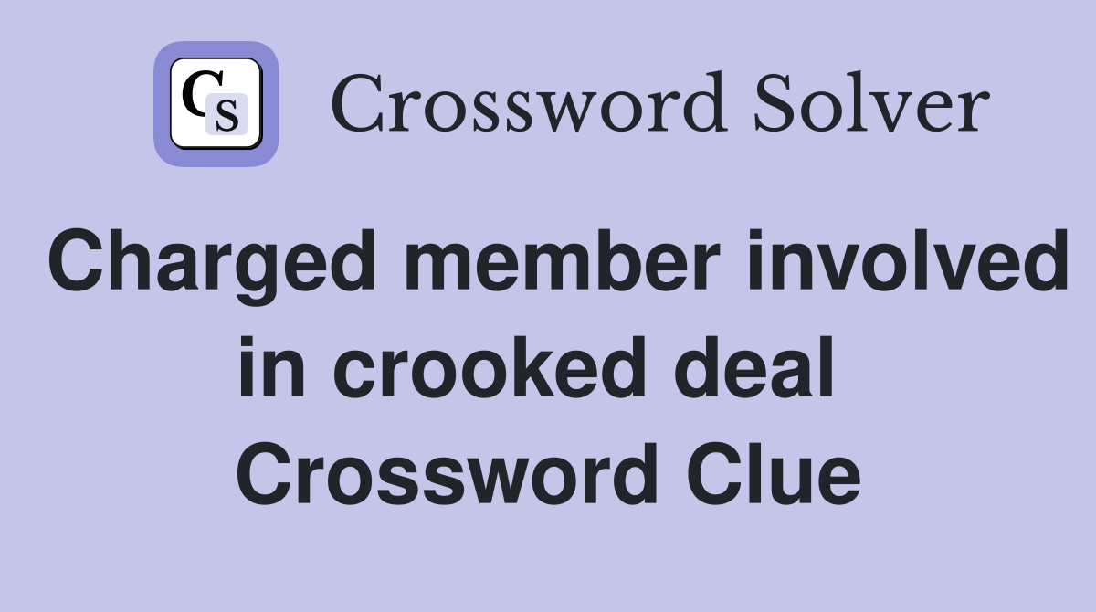 Charged member involved in crooked deal  Crossword Clue