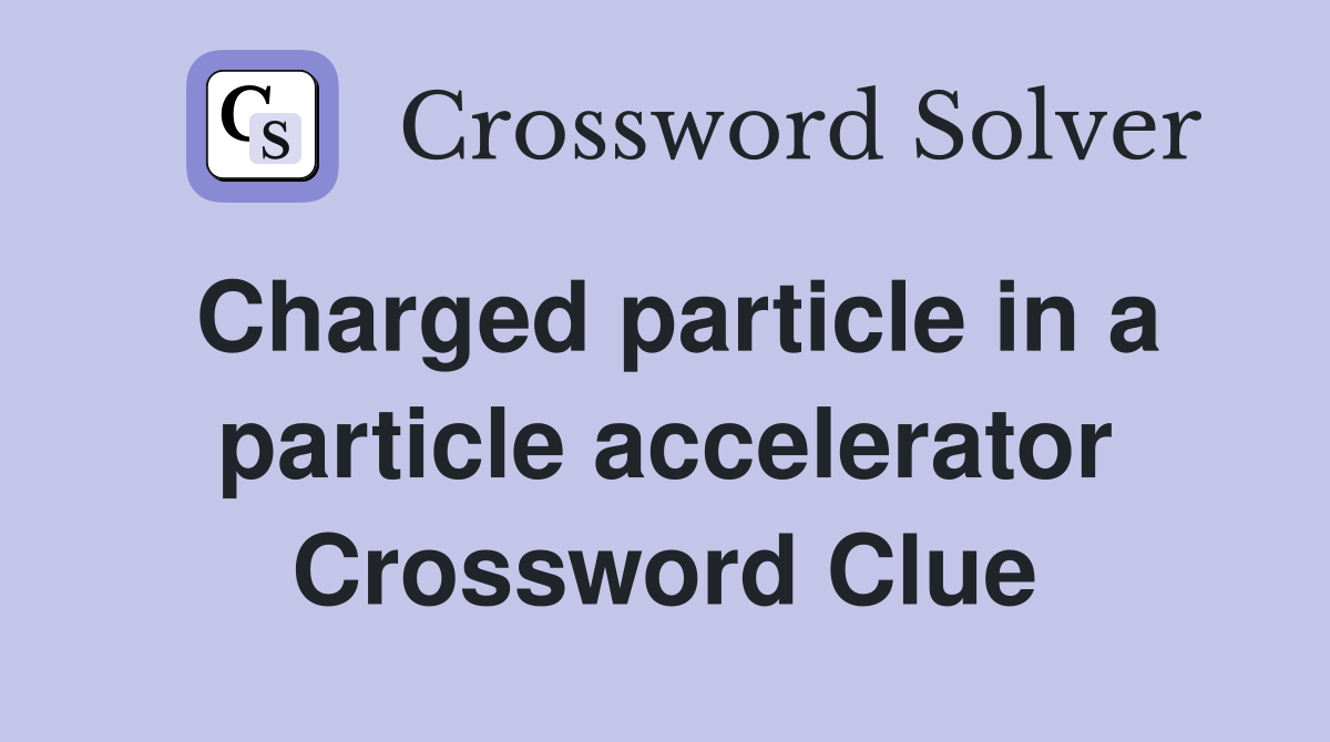 Charged particle in a particle accelerator Crossword Clue