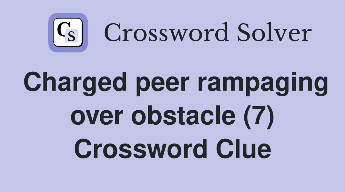 Charged peer rampaging over obstacle (7) Crossword Clue
