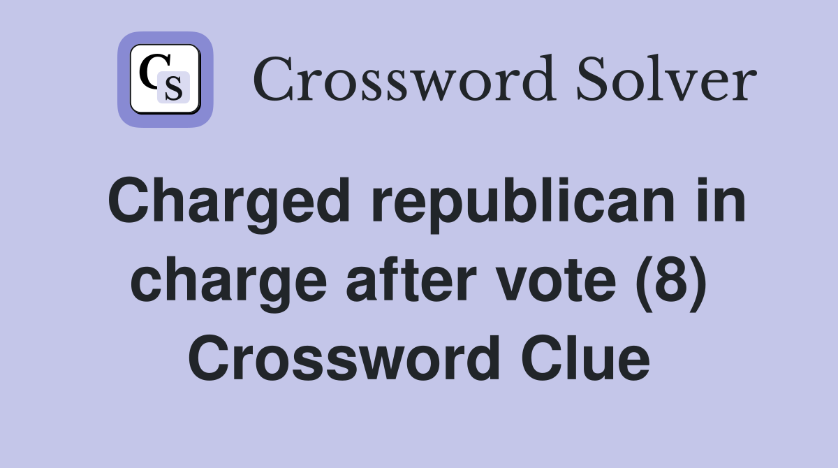 Charged republican in charge after vote (8) Crossword Clue