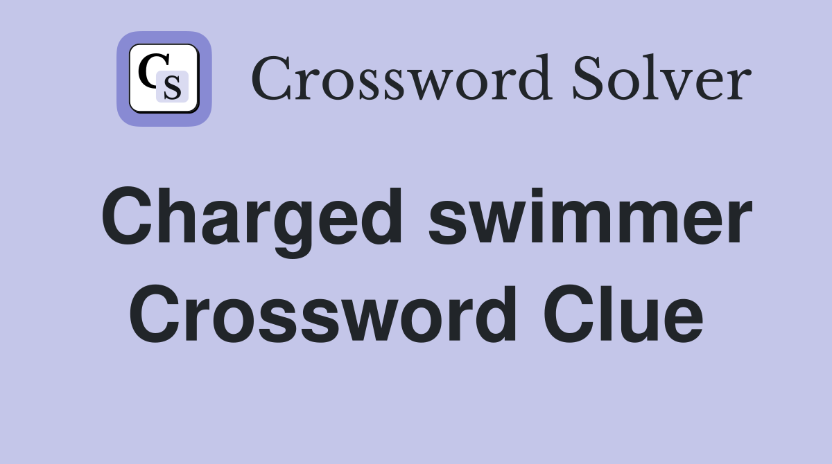 Charged swimmer Crossword Clue