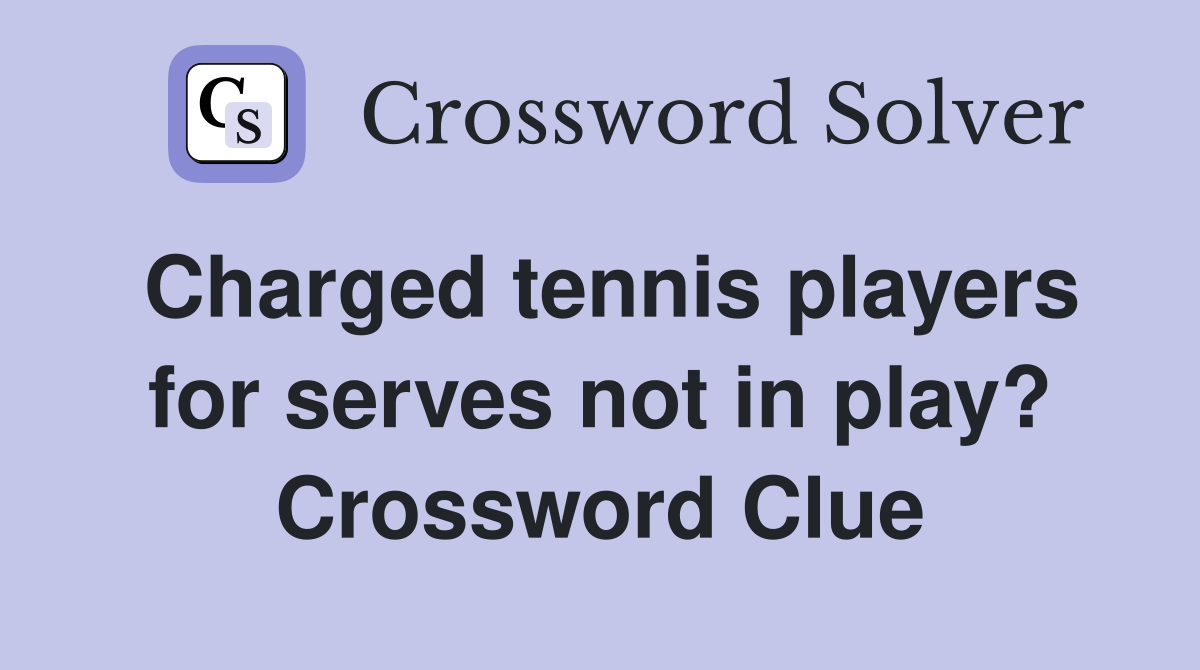 Charged tennis players for serves not in play? Crossword Clue