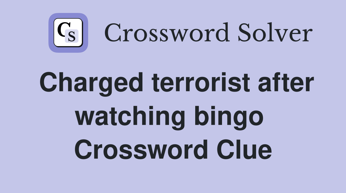 Charged terrorist after watching bingo  Crossword Clue