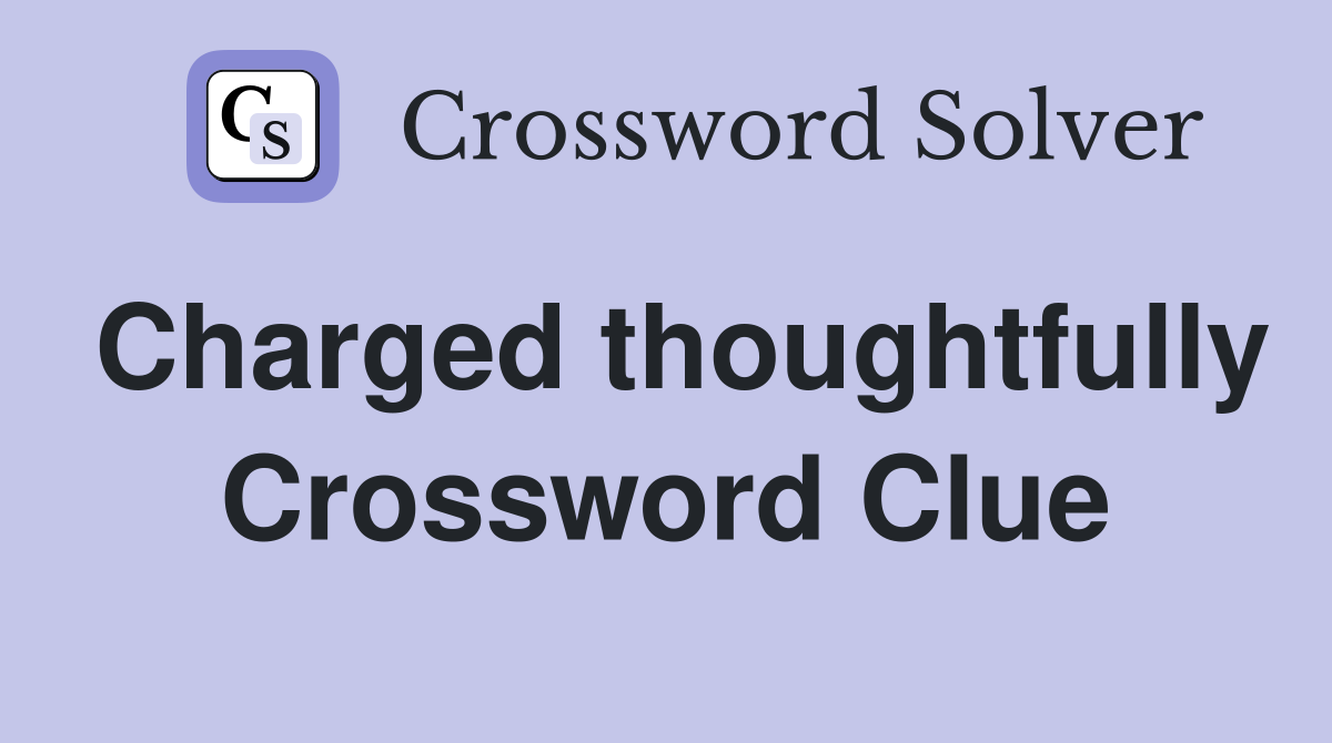 Charged thoughtfully Crossword Clue