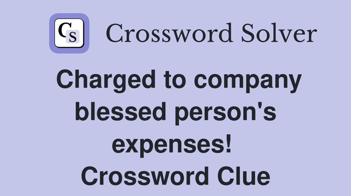 Charged to company blessed person's expenses!  Crossword Clue