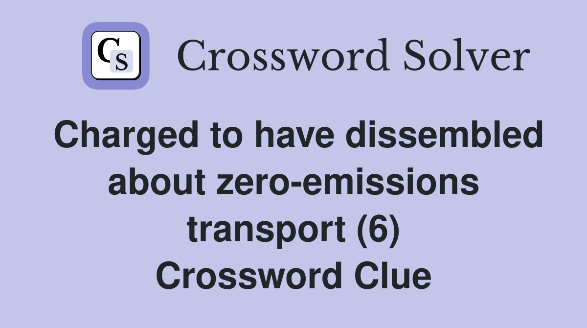Charged to have dissembled about zero-emissions transport (6) Crossword Clue
