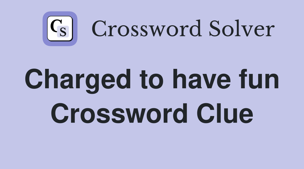 Charged to have fun  Crossword Clue