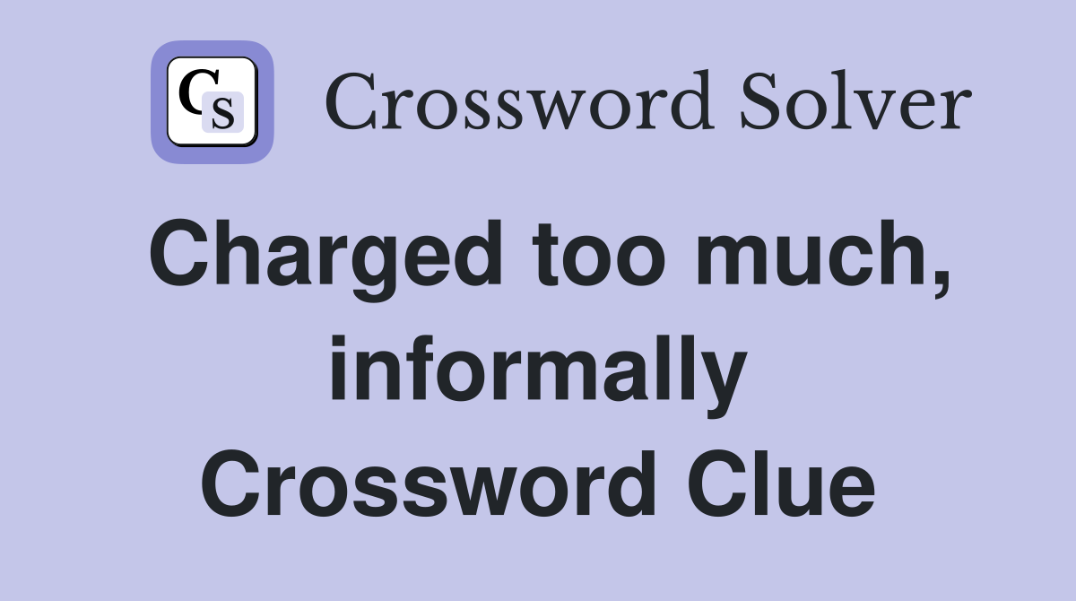 Charged too much, informally Crossword Clue