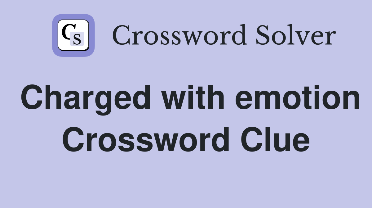 Charged with emotion Crossword Clue