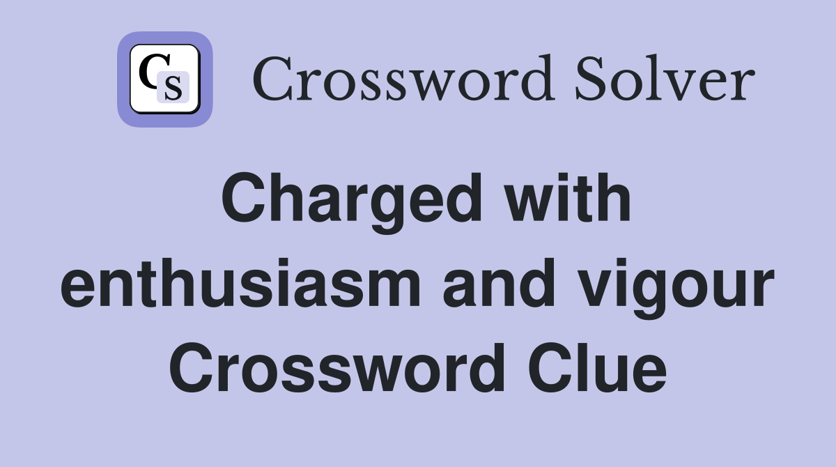 Charged with enthusiasm and vigour Crossword Clue