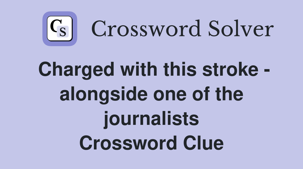 Charged with this stroke - alongside one of the journalists Crossword Clue
