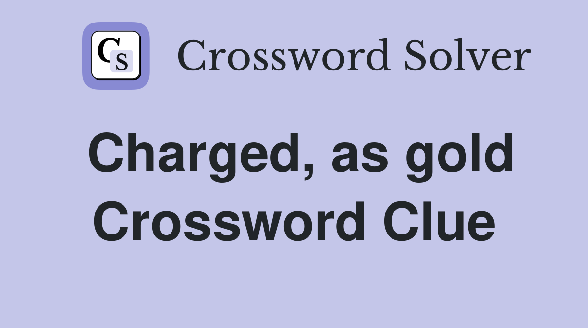 Charged, as gold Crossword Clue