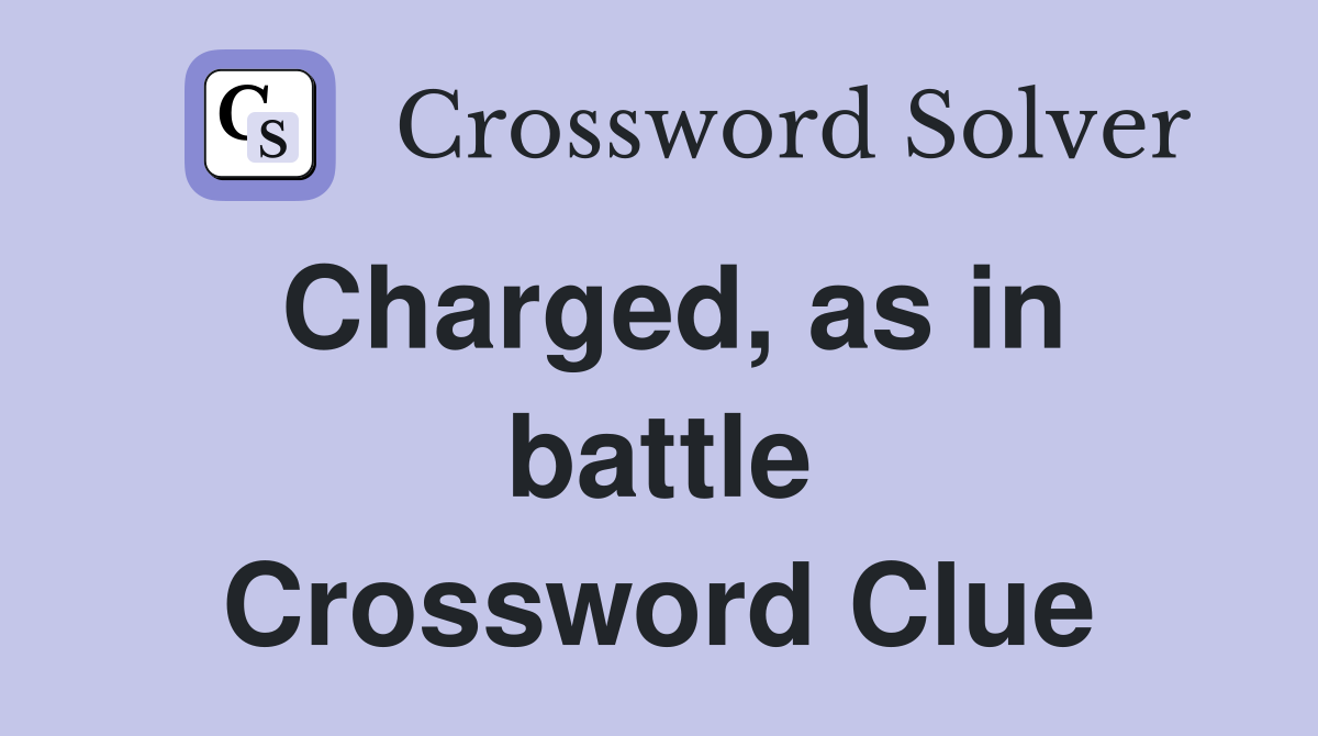 Charged, as in battle Crossword Clue