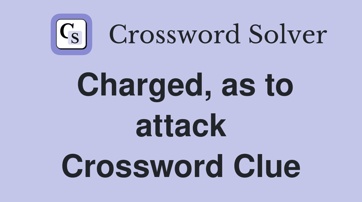 Charged, as to attack Crossword Clue