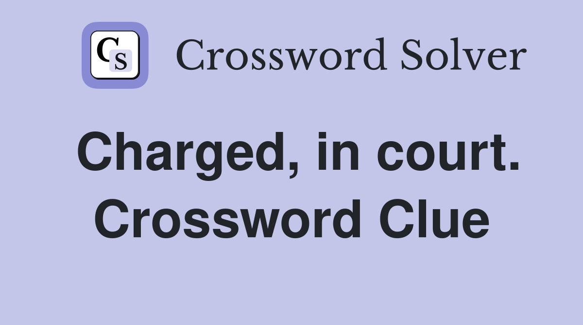 Charged, in court. Crossword Clue