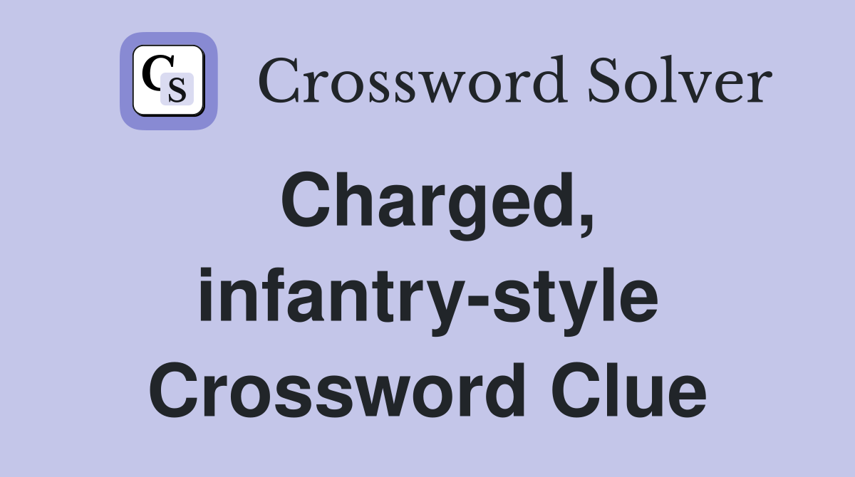 Charged, infantry-style Crossword Clue
