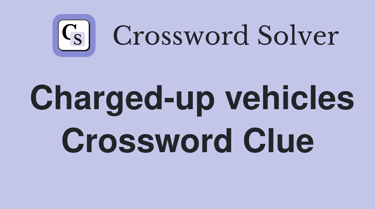 Charged-up vehicles Crossword Clue