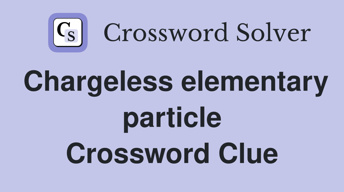 Chargeless elementary particle Crossword Clue