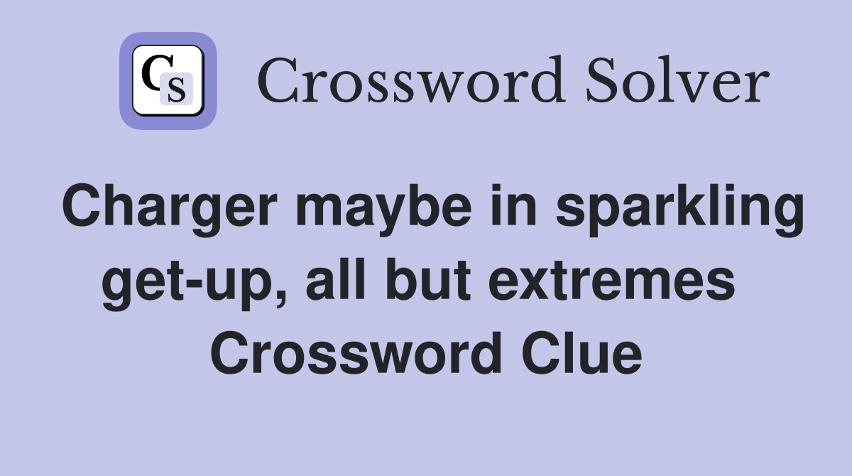 Charger maybe in sparkling get-up, all but extremes  Crossword Clue