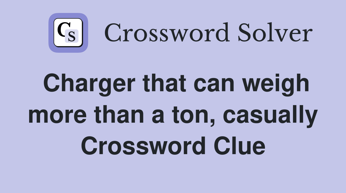 Charger that can weigh more than a ton, casually Crossword Clue