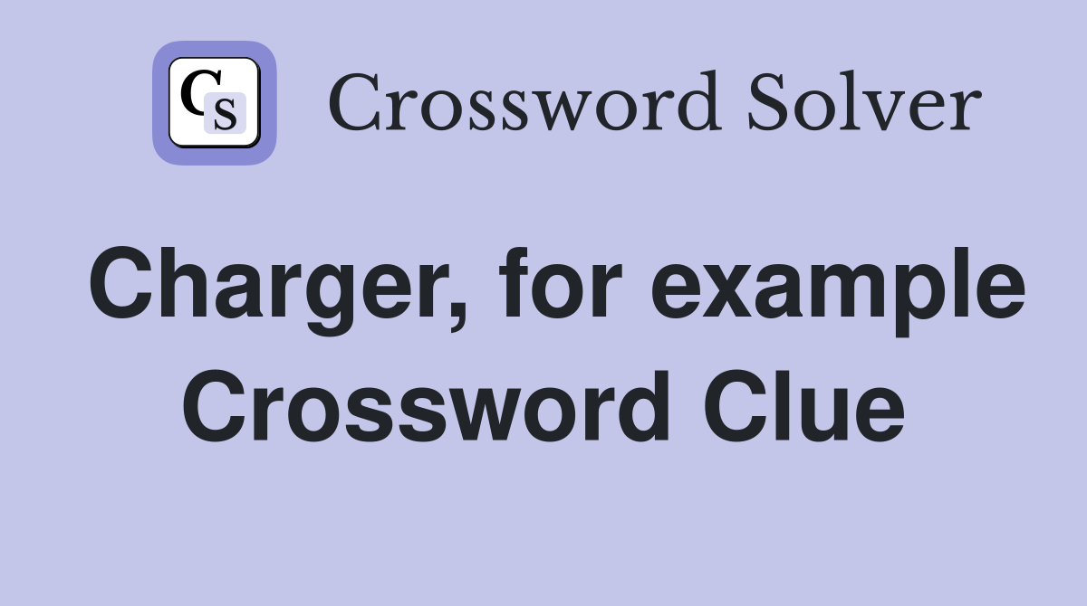 Charger, for example Crossword Clue