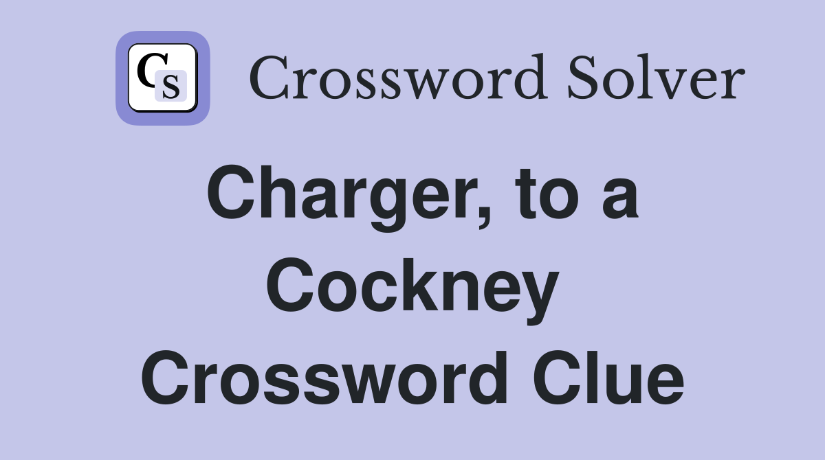 Charger, to a Cockney Crossword Clue