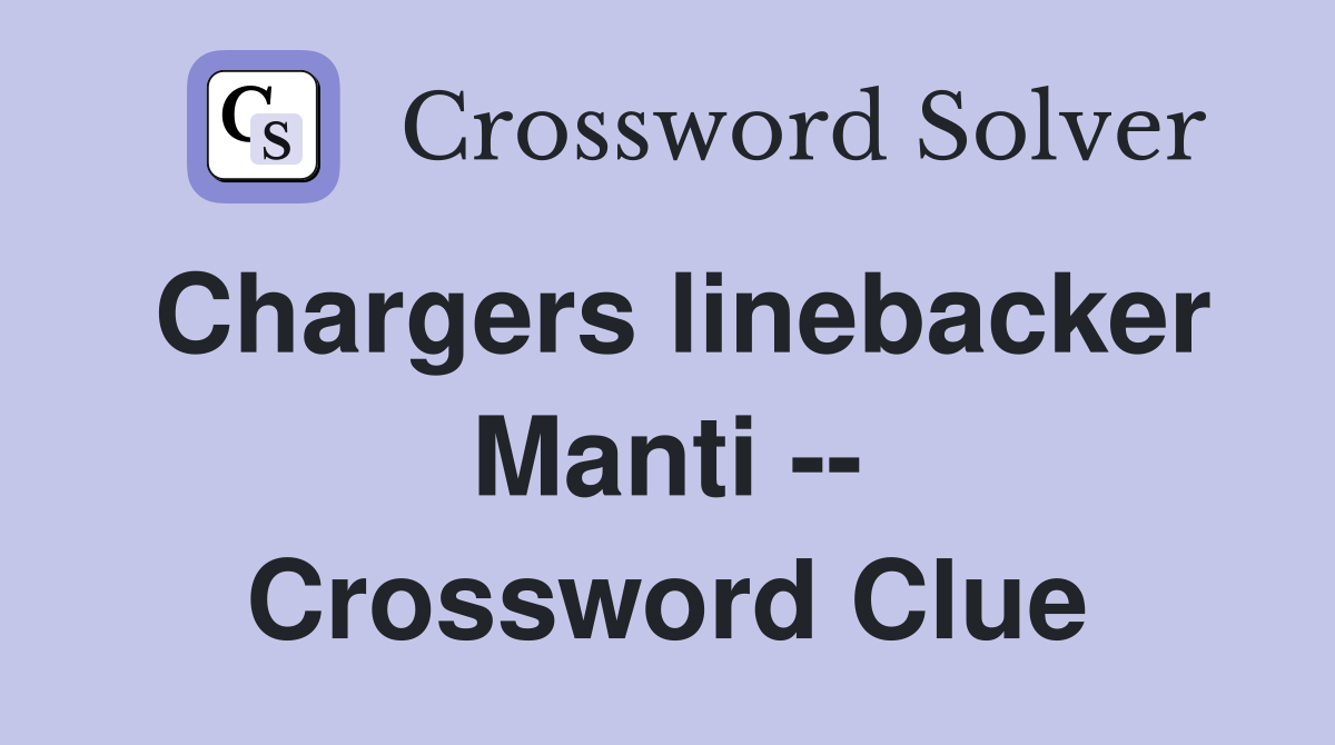 Chargers linebacker Manti -- Crossword Clue