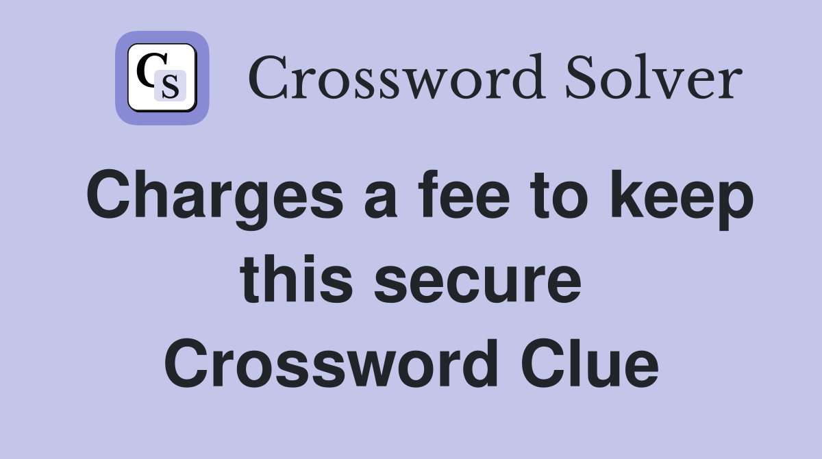Charges a fee to keep this secure Crossword Clue