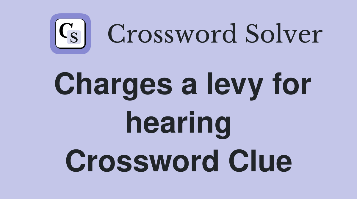 Charges a levy for hearing Crossword Clue