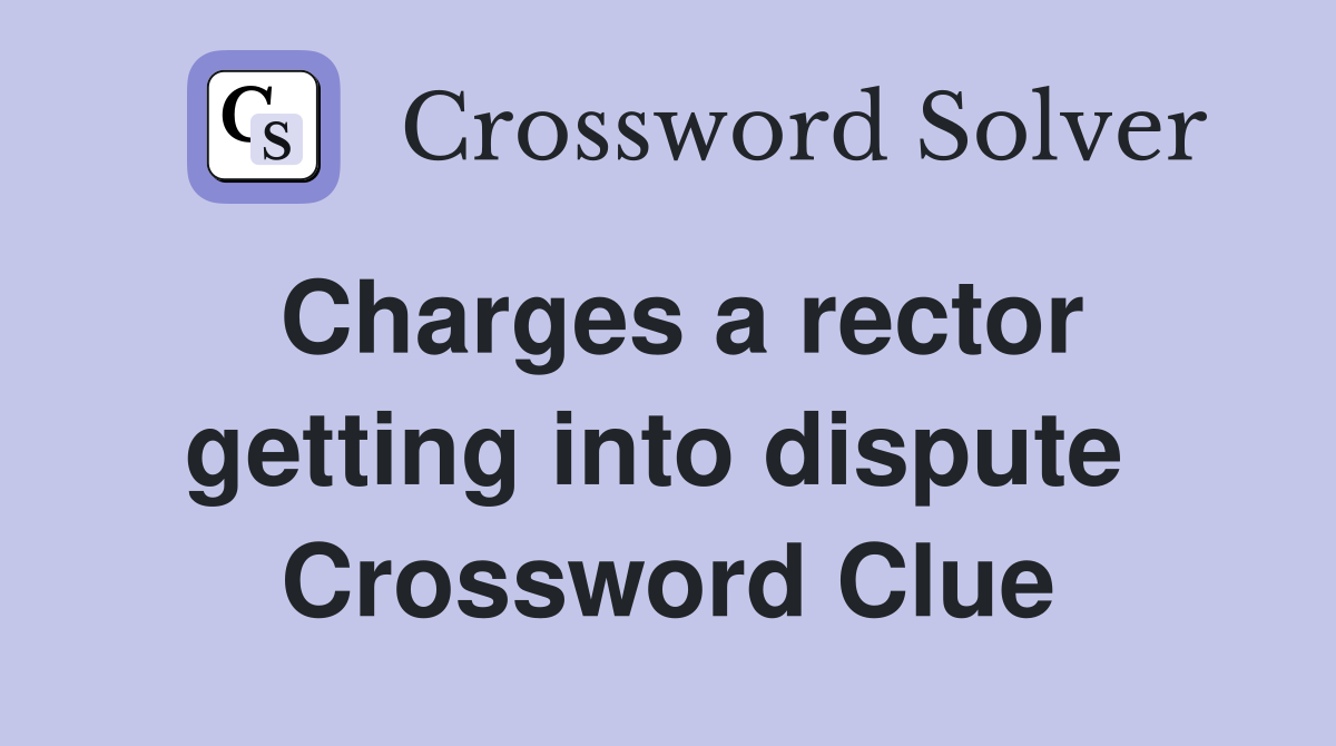 Charges a rector getting into dispute  Crossword Clue
