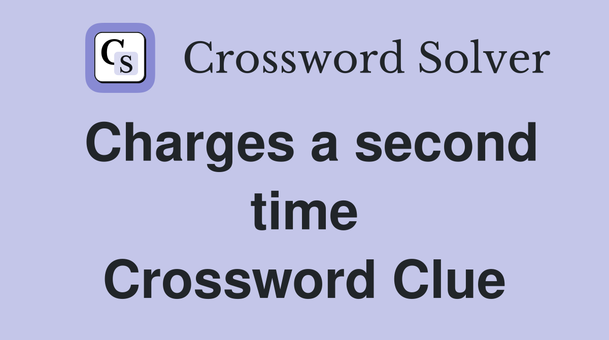 Charges a second time Crossword Clue