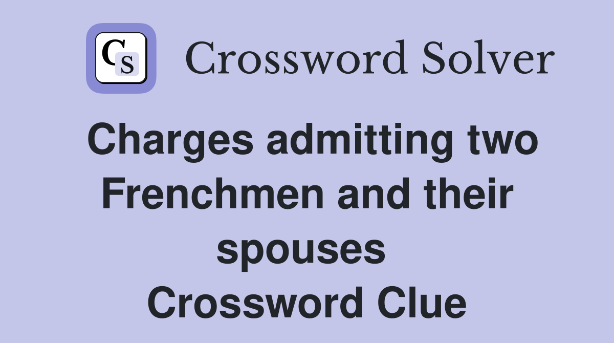Charges admitting two Frenchmen and their spouses  Crossword Clue
