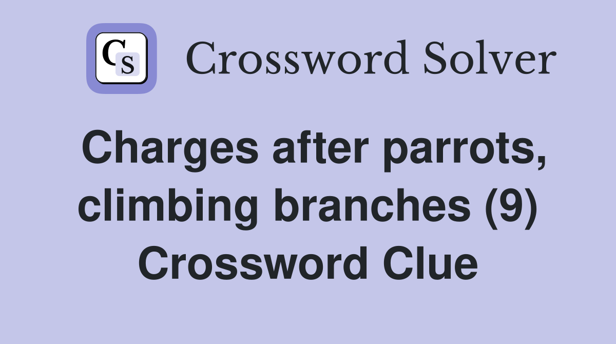 Charges after parrots, climbing branches (9) Crossword Clue